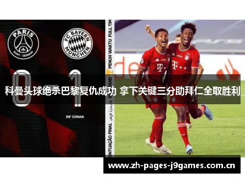 科曼头球绝杀巴黎复仇成功 拿下关键三分助拜仁全取胜利